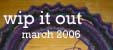 WIP Out March 2006